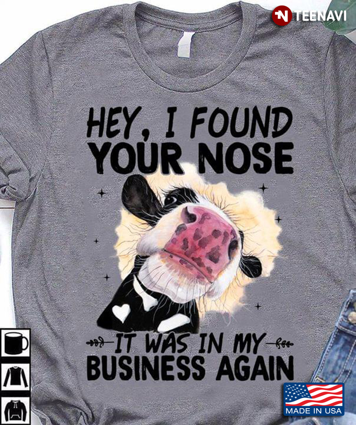 Hey I Found Your Nose It Was In My Business Again Funny Cow for Animal Lover