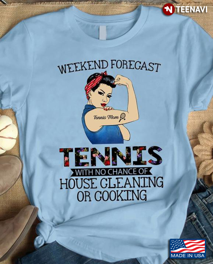 Weekend Forecast Tennis With No Chance of House Cleaning or Cooking for Tennis Mom