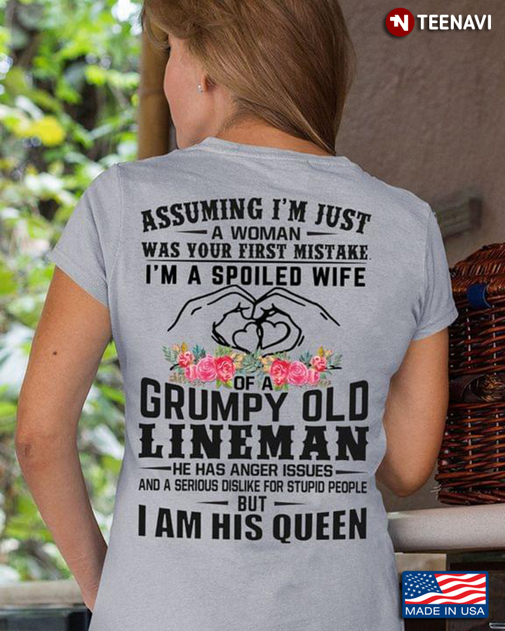 Assuming I'm Just A Woman Was Your First Mistake I'm Spoiled Wife of A Grumpy Old Lineman