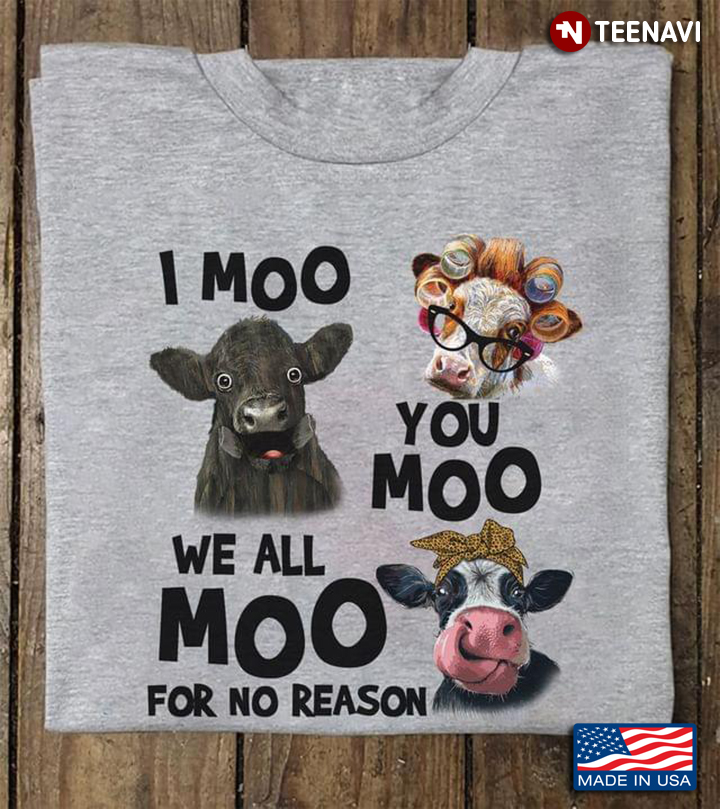 I Moo You Moo We All Moo for No Reason Funny Cows for Animal Lover