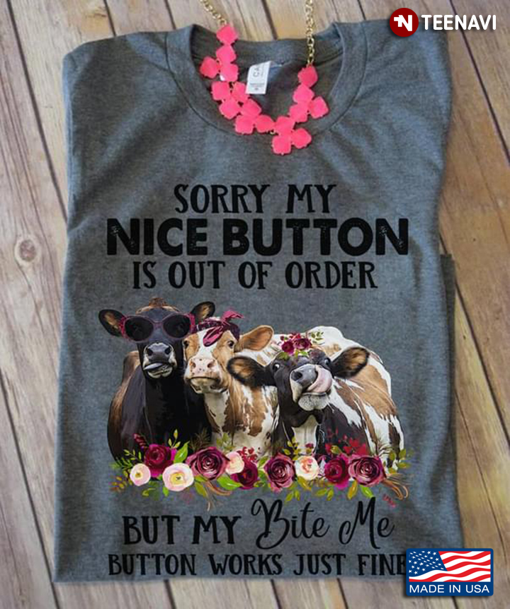 Sorry My Nice Button is Out of Order But My Bite Me Button Works Just Fine Funny Cows