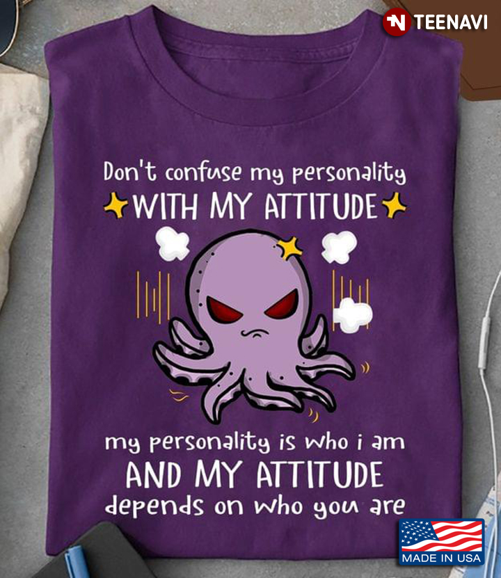 Don't Confuse My Personality with My Attitude My Personality is Who I Am Grumpy Octopus