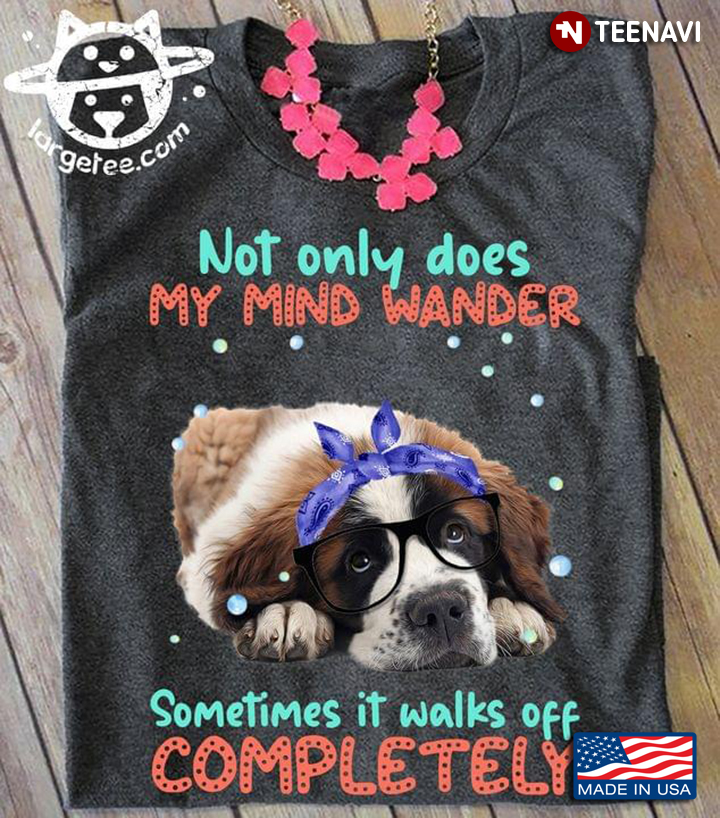 Saint Bernard Not Only Does My Mind Wander Sometimes It Walks Off Completely for Dog Lover