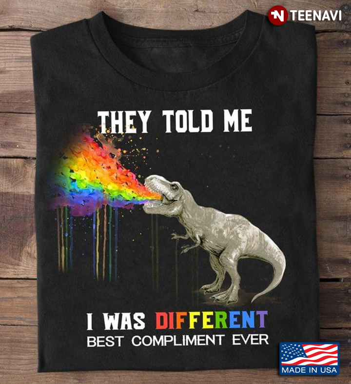 They Told Me I Was Different Best Compliment Ever Roaring T-Rex LGBT Pride