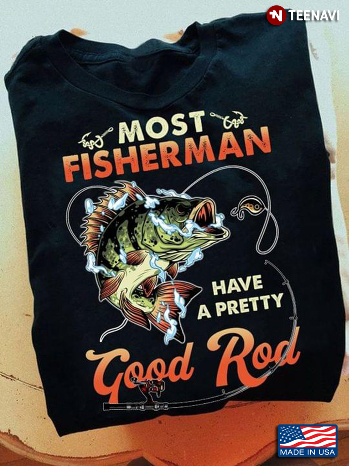 Most Fisherman Have A Pretty Good Rod Cool Design for Fishing Lover