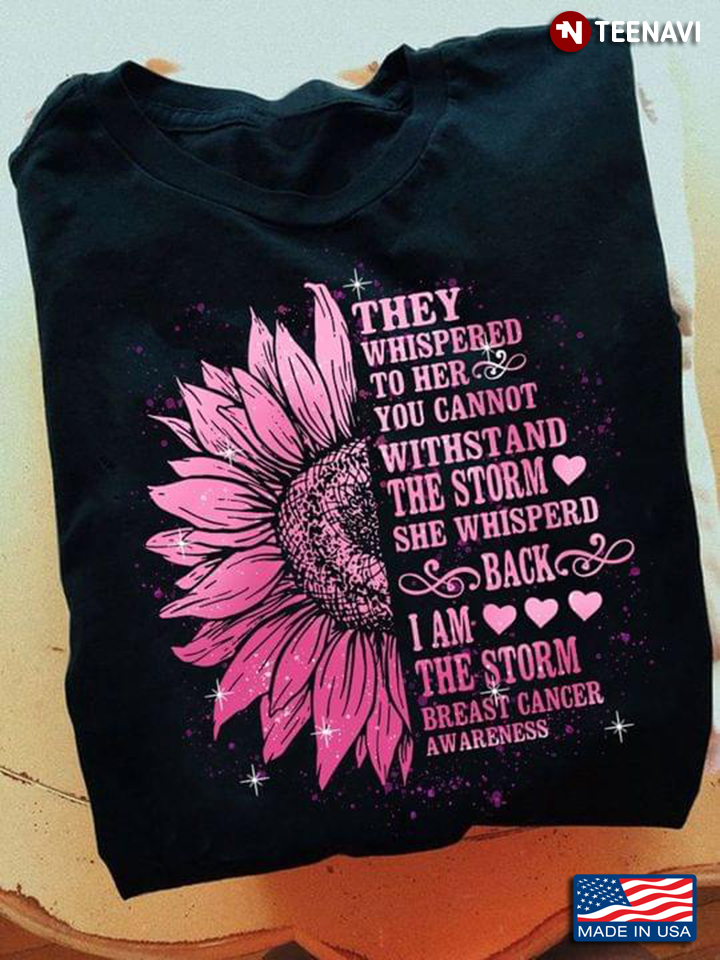 They Whispered To Her You Cannot Withstand The Storm Breast Cancer Awareness Pink Sunflower