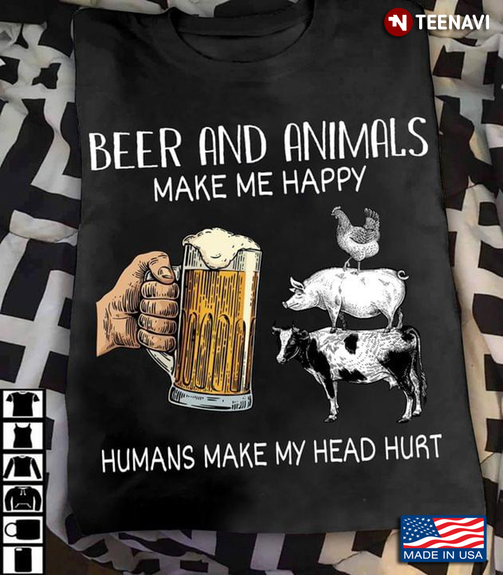 Beer and Animals Make Me Happy Humans Make My Head Hurt for Beer and Animal Lover