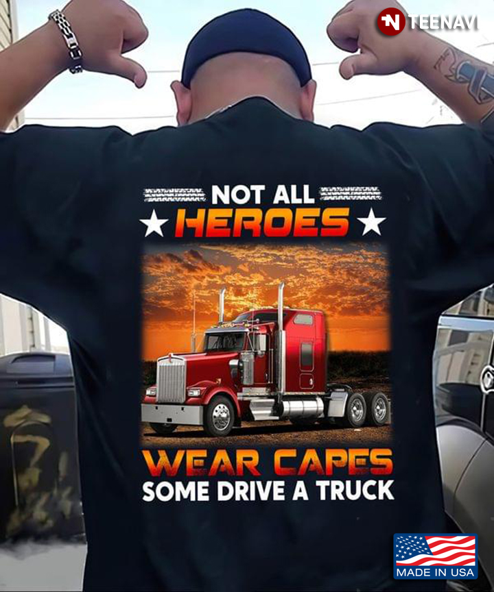 Not All Heroes Wear Capes Some Drive A Truck Cool Design for Truck Driver