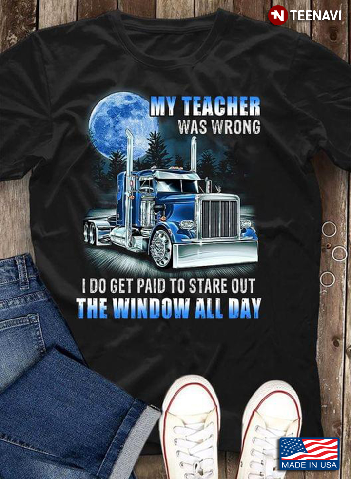 My Teaching Was Wrong I Do Get Paid To Stare Out The Window All Days for Truck Driver