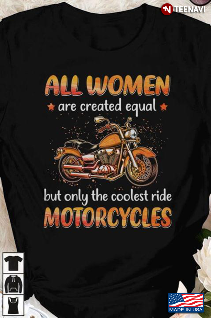 All Woman Are Created Equal But Only The Coolest Ride Motorcycle