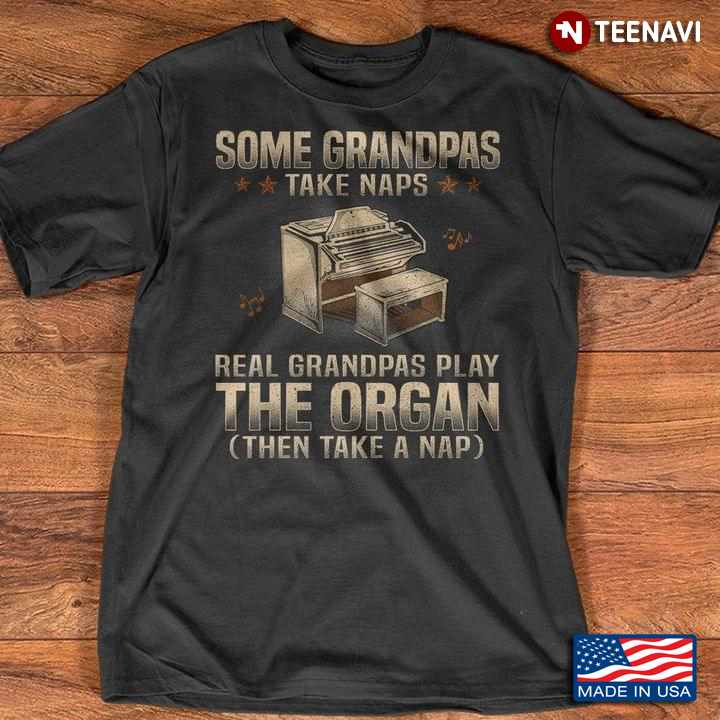 Some Grandpas Take Naps Real Grandpas Play The Organ Then Take A Nap Funny Quote