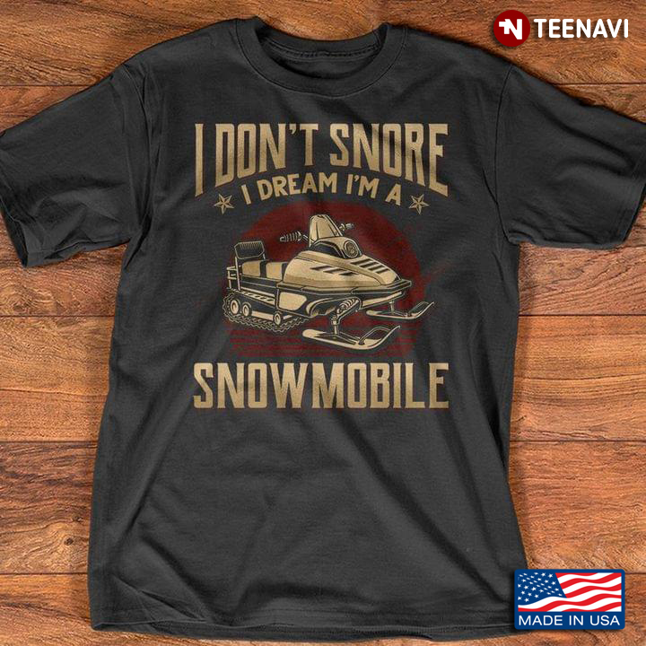 I Don't Snore I Dream I'm A Snowmobile Cool Design for Snowmobiling Lover