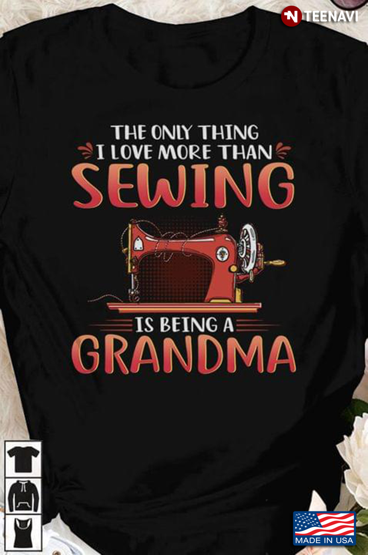 The Only Thing I Love More Than Sewing Is Being A Grandma Sewing Machine for Proud Grandma
