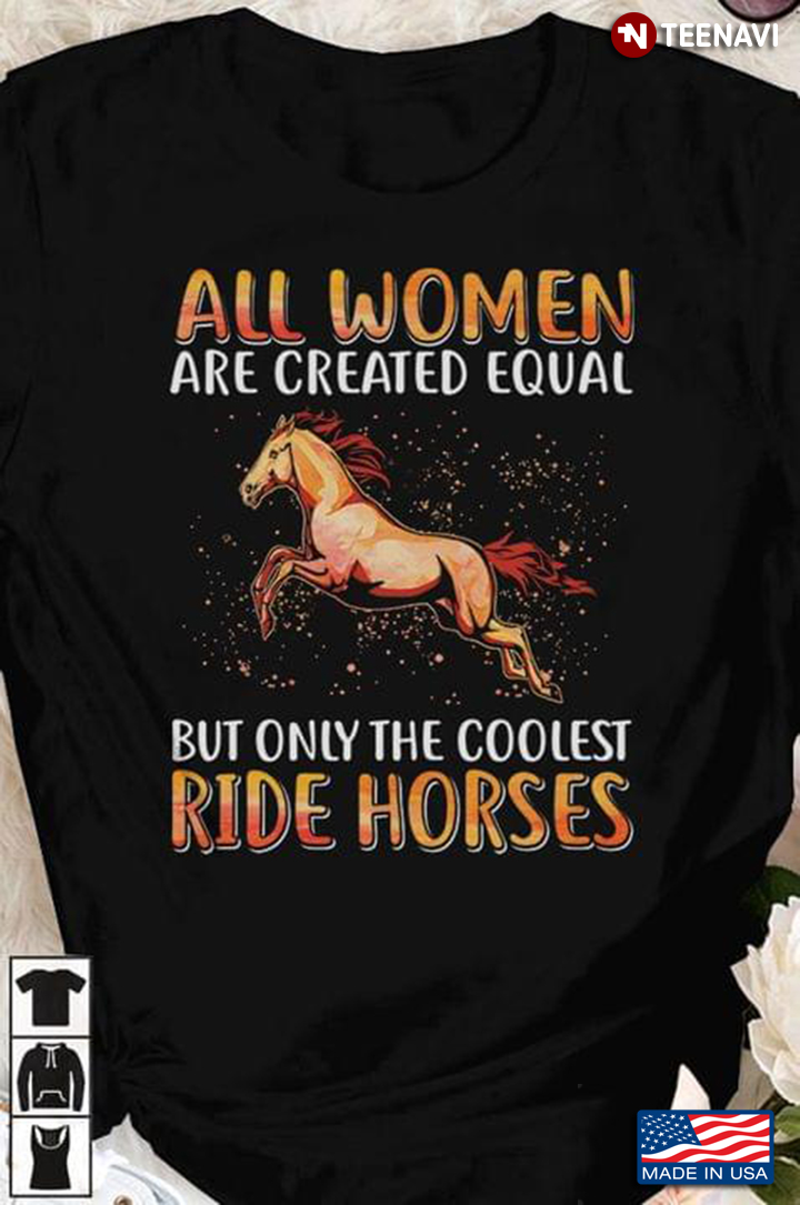 All Woman Are Created Equal Only The Coolest Ride Horses for Horse Riding Lover