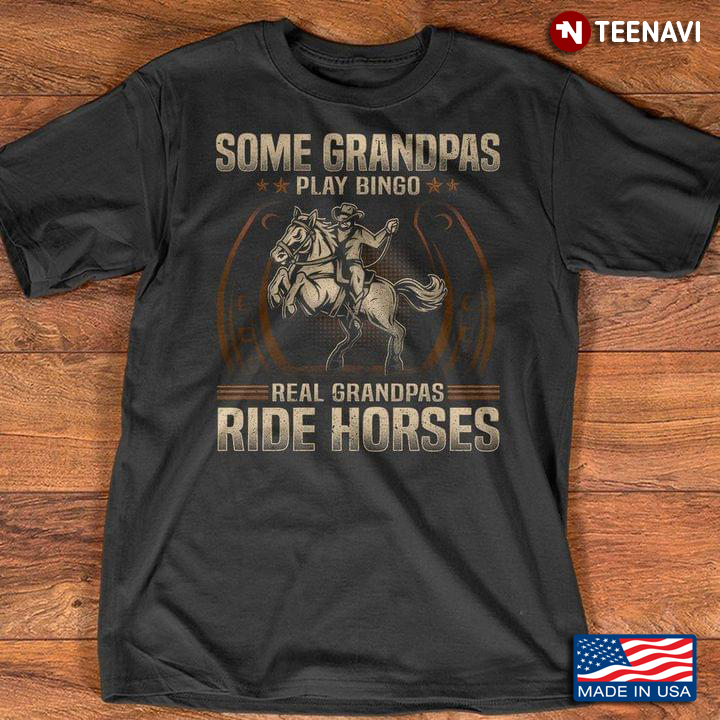 Some Grandpas Play Bingo Real Grandpas Ride Horses for Cool Grandpa