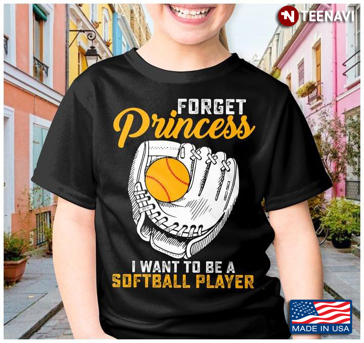 Forget Princess I Want To Be Softball Player for Cool Girl