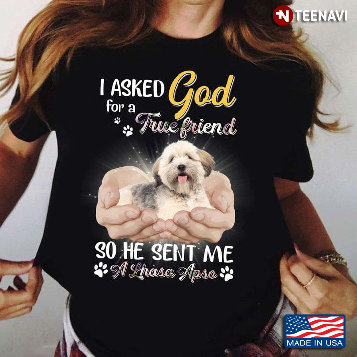 I Ask God for A True Friend He Send Me A Lhasa Apso Dog Lover