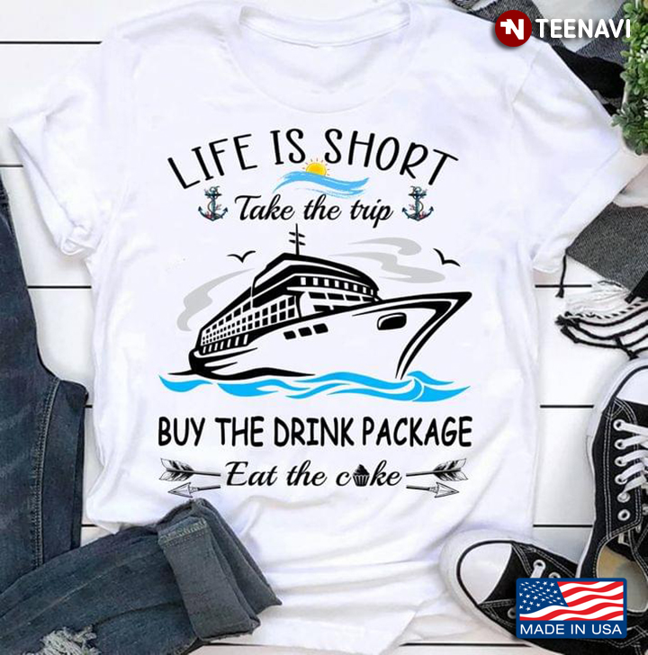 Life Is Short Take The Trip Buy The Drink Package Eat The Cake for Cruising Lover
