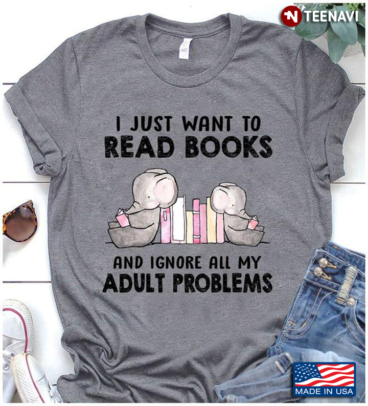 I Just Want To Read Books and Ignore All My Adult Problems Adorable Baby Elephants for Reading Lover