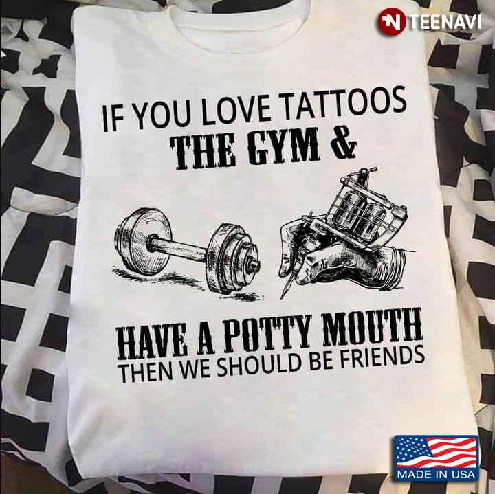 If You Love Tattoos The Gyms and Have A Potty Mouth Then We Should Be Friends