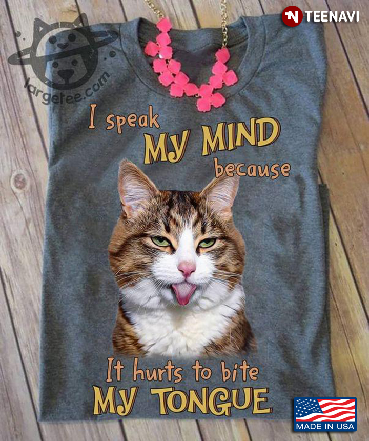 I Speak My Mind Because It Hurts To Bite My Tongue Funny Cat