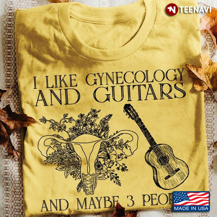 I Like Gynecology and Guitars and Maybe 3 People My Favorite Things