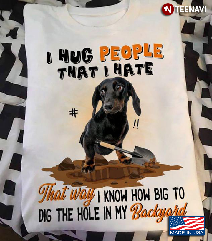 I Hug People That I Hate That Way I Know How Big To Dig The Hole In My Background Funny Dachshund