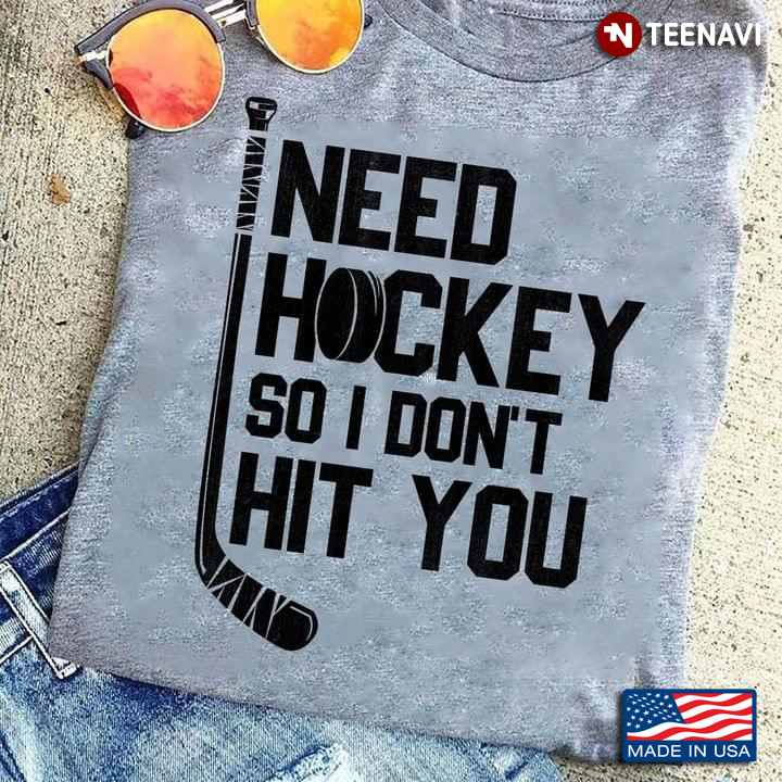 Need Hockey So I Don't Hit You Funny Quote for Hockey Lover
