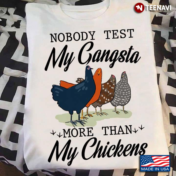 Nobody Test My Gangsta More Than My Chickens Funny Design for Animal Lover