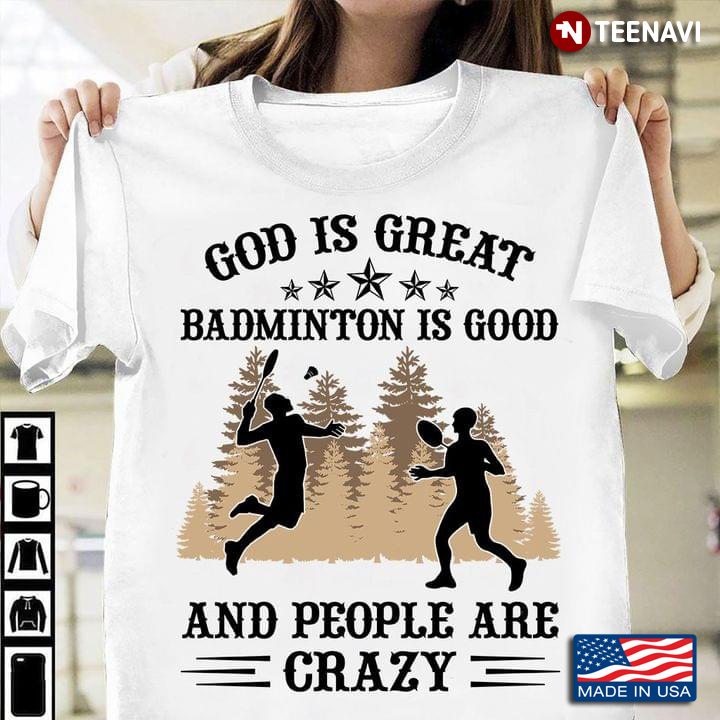 God is Great Badminton is Good and People Are Crazy Christian for Badminton Lover