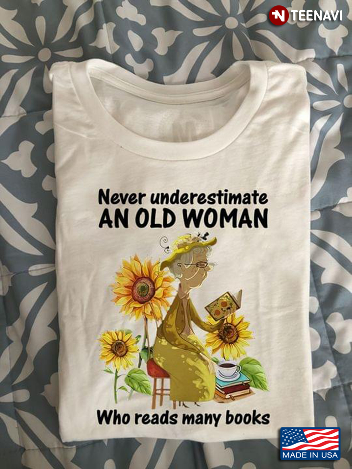Never Undersetimate An Old Woman Who Reads Many Books Sunflower for Reading Lover