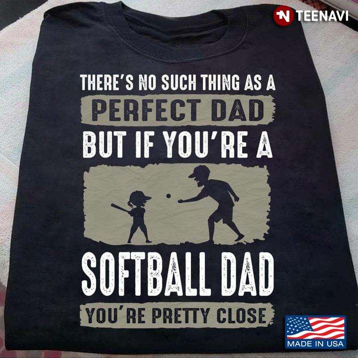 There's No Such Thing As A Perfect Dad But If You're A Softball Dad You're Pretty Close