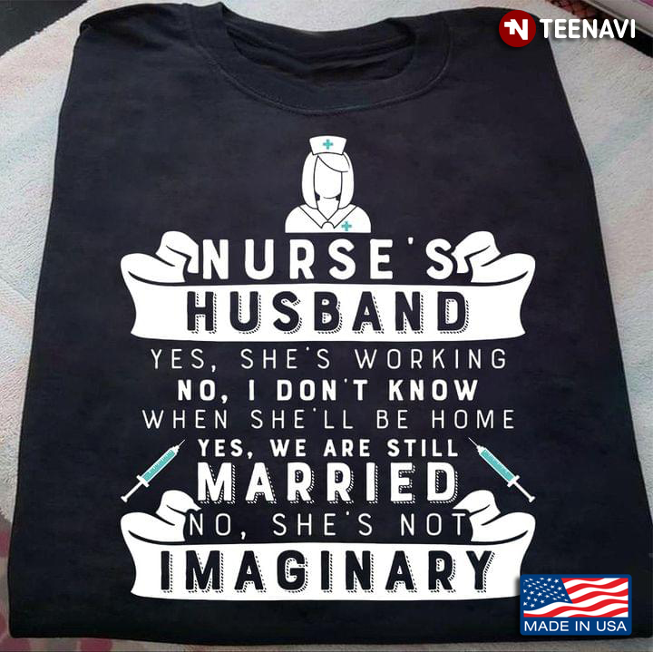 Nurse's Husband Yes He's Working No I Don't Know Yes We Are Still Married Just Imaginary Funny Quote
