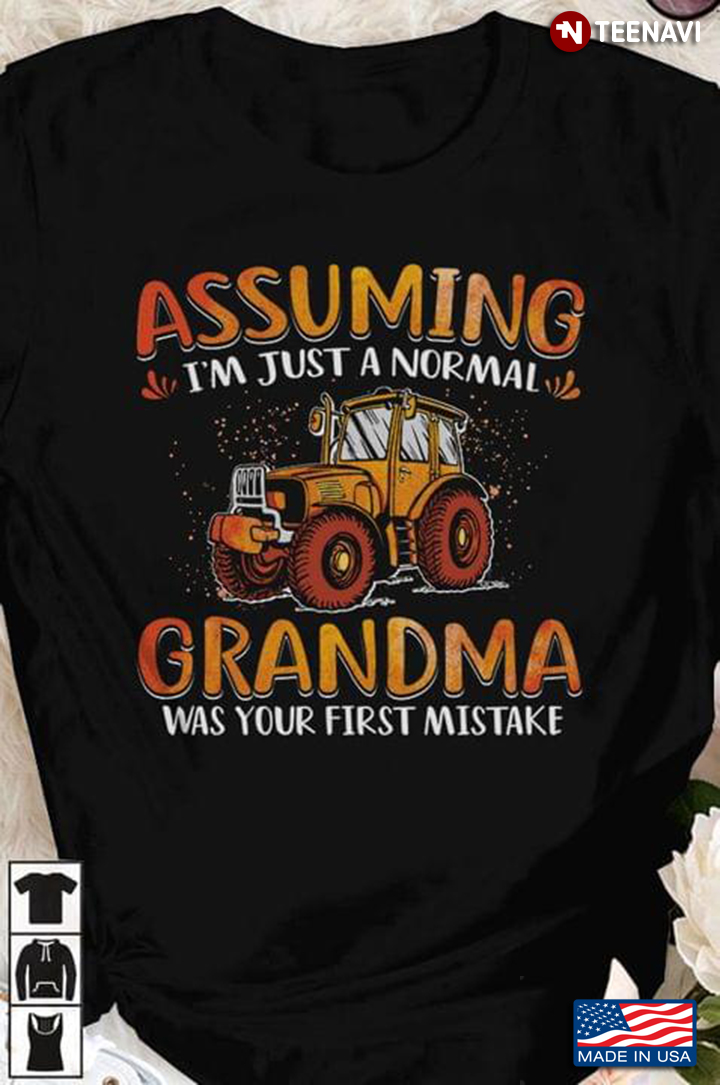 Assuming I'm Just A Normal Grandma Was Your First Mistake Tractor Driver