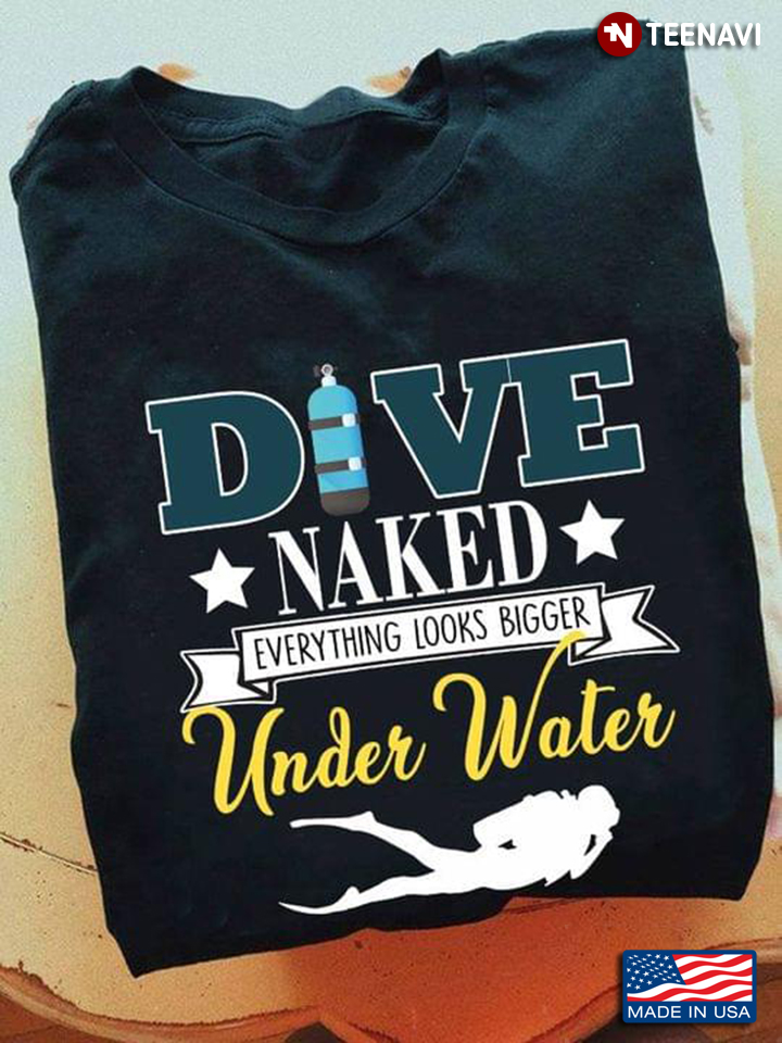 Dive Naked Everything Looks Bigger Under Water for Scuba Diving Lover