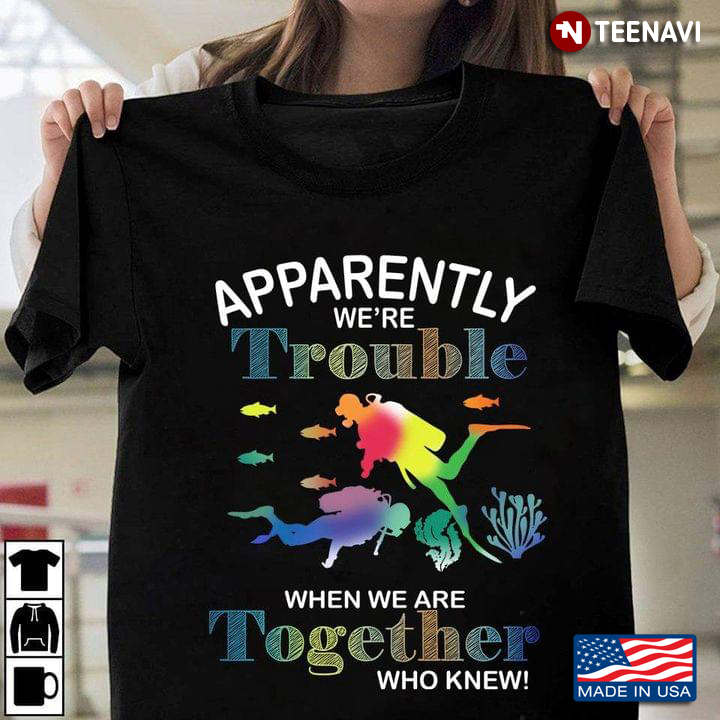 Apparently We're Trouble When We Are Together Funny Quote for Scuba Diving Lover