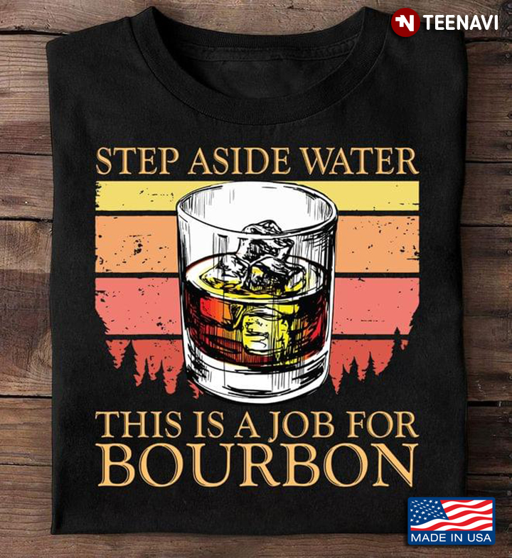 Step Aside Water This is A Job for Bourbon Vintage Design for Alcohol Lover