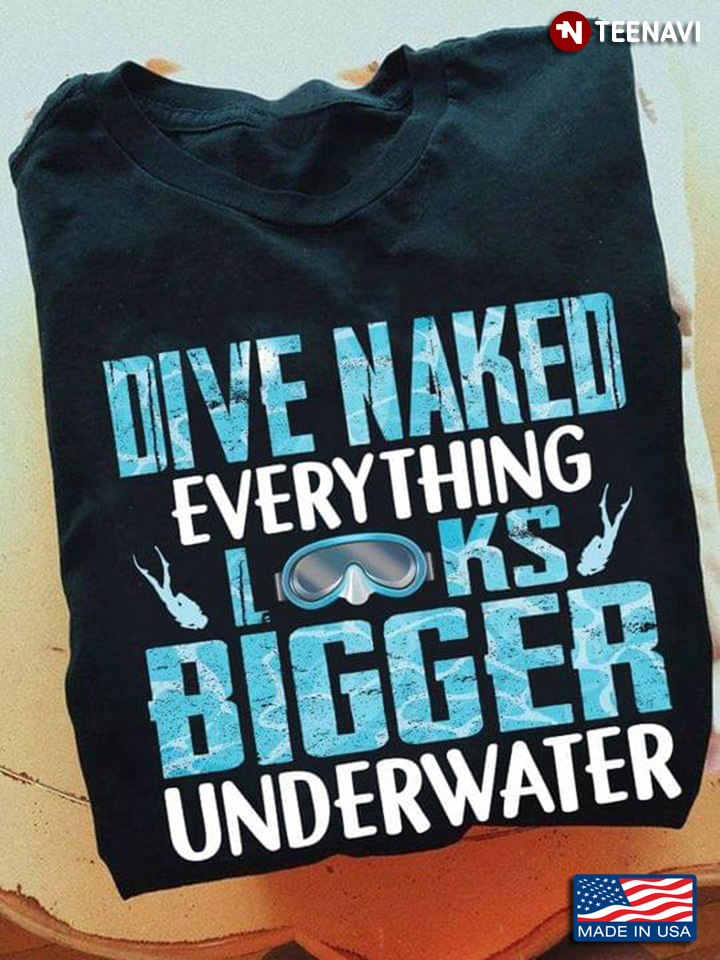 Dive Naked Everything Looks Bigger Underwater Water Textured for Scuba Diving Lover