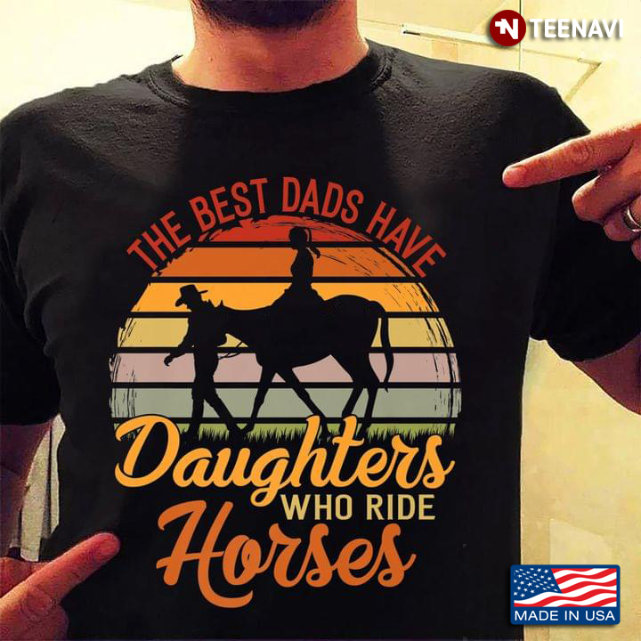 The Best Dads Have Daughters Who Ride Horses Vintage Design for Proud Dad