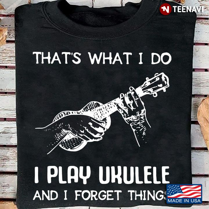 That's What I Do I Play Ukulele and I Forget Things