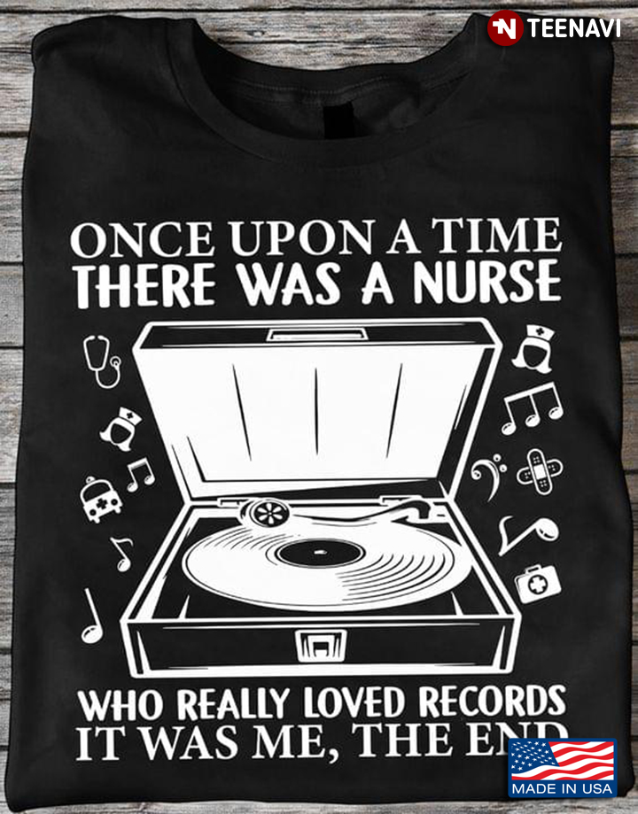 Once Upon A Time There Was A Nurse Who Really Loved Records It Was Me The End Funny Design