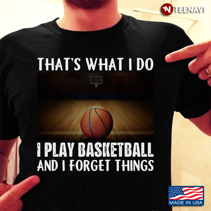 That's What I Do I Play Basketball And I Forget Things for Baseball Lover