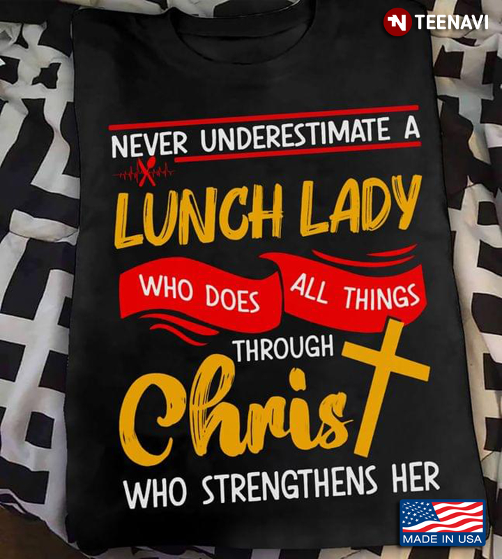 Never Underestimate A Lunch Lady Who Does All Things Through Christ Who Strengthens Her
