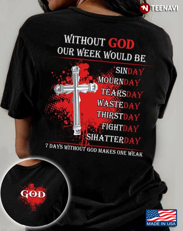 Without God Our Week Would Be Sinday Mournday Wasteday 7 Days Without God Makes One Weak