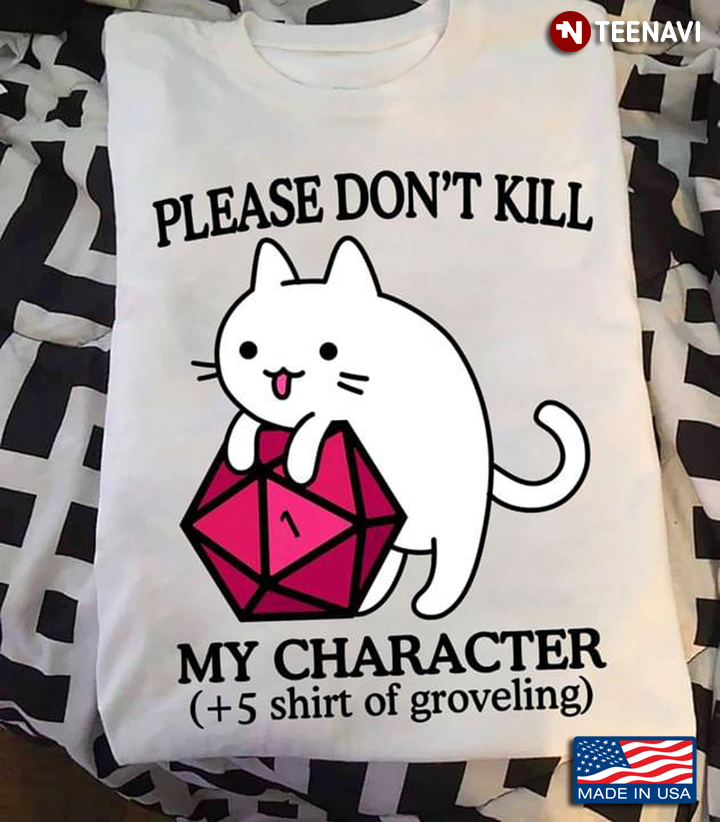 Please Don't Kill My Character Plus 5 Shirt of Groveling Funny Cat with Dice