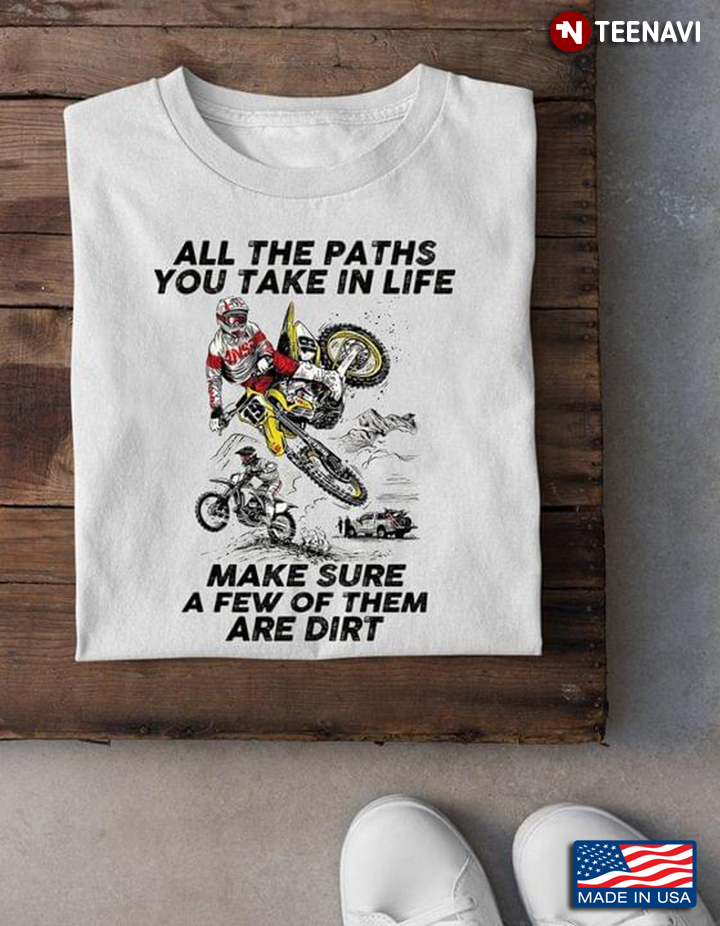All The Paths You Take In Life Make Sure A Few of Them Are Dirt for Cool Biker