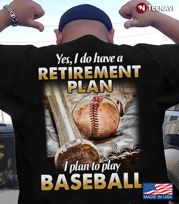 Yes I Do Have A Retirement Plan I Plan to Play Baseball