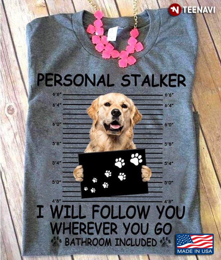 Personal Stalker I Will Follow You Wherever You Go Bathroom Included Lovely Golden Retriever