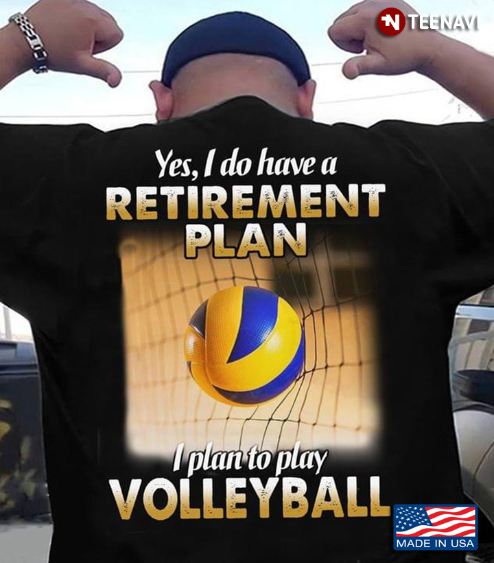 Yes I Do Have A Retirement Plan I Plan to Play Volleyball