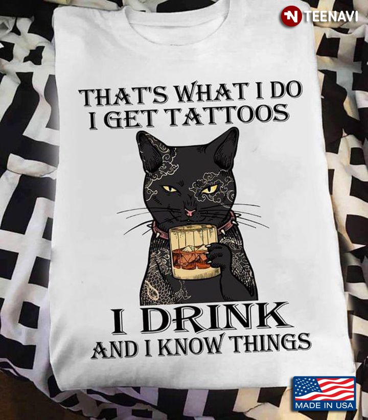 That's What I Do I Get Tattoos I Drink and I Know Things Funny Cat